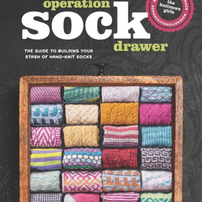 Operation Sock Drawer: The Declassified Guide to Building Your Stash of Hand-Knit Socks by The Knitmore Girls